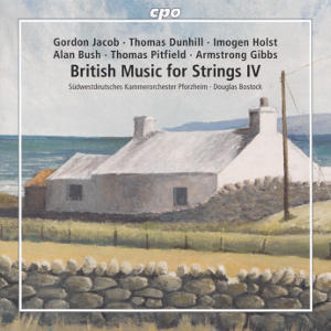 British Music for Strings IV, Gordon Jacob • Thomas Dunhill • Imogen Holst • Alan Bush • Thomas Pitfield • Armostrong Gibbs